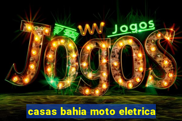 casas bahia moto eletrica